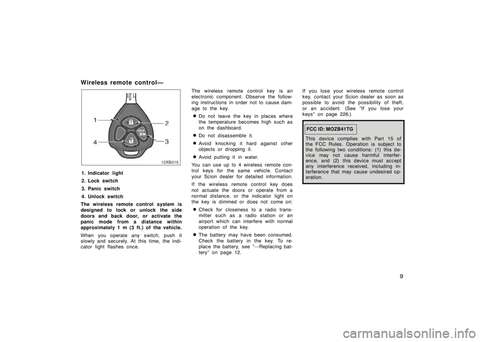 TOYOTA xD 2010  Owners Manual (in English) 9
Wireless remote control—
1. Indicator light
2. Lock switch
3. Panic switch
4. Unlock switch
The wireless remote control system is
designed to lock or unlock the side
doors and back door, or activa
