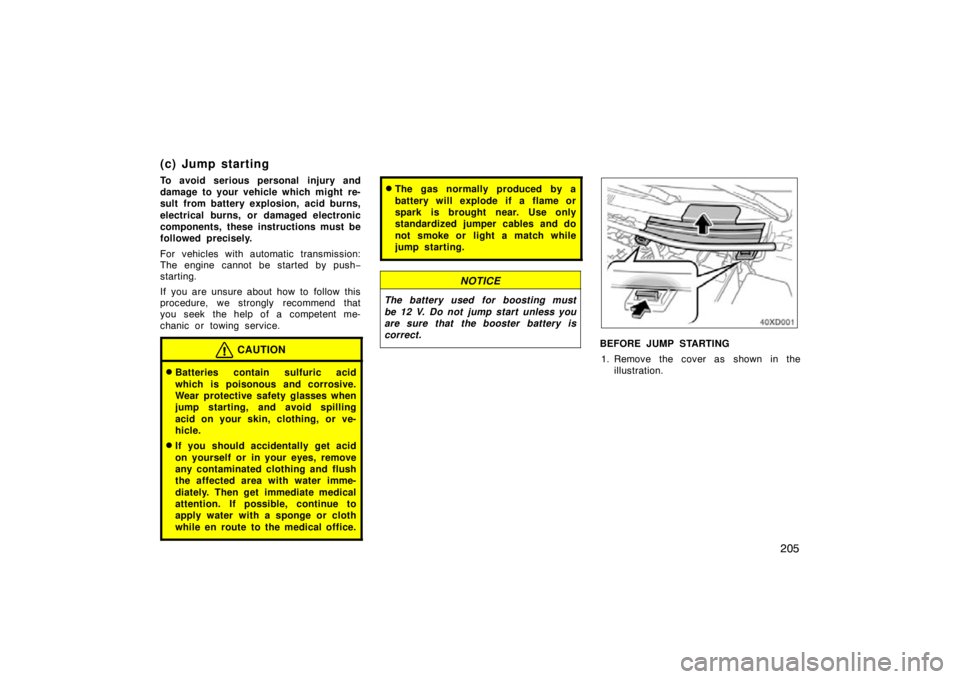 TOYOTA xD 2010  Owners Manual (in English) 205
(c) Jump starting
To avoid serious personal injury and
damage to your vehicle which might re-
sult from battery explosion, acid burns,
electrical burns, or damaged electronic
components, these ins