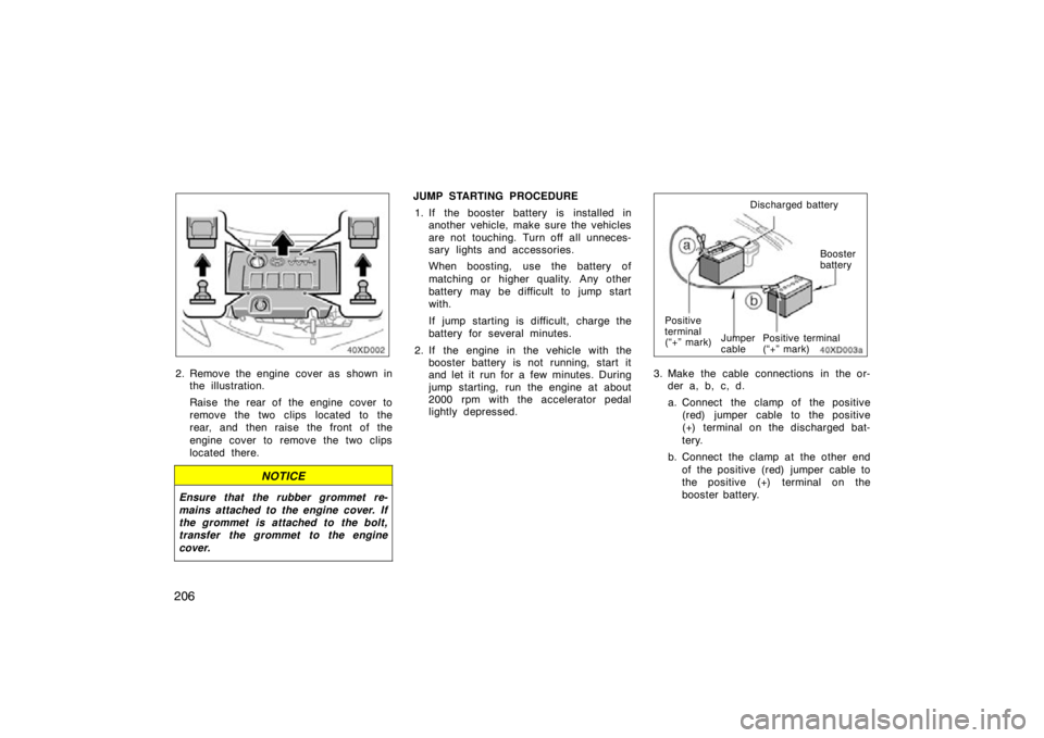 TOYOTA xD 2010  Owners Manual (in English) 206
2. Remove the engine cover as shown inthe illustration.
Raise the rear of the engine cover to
remove the two clips located to the
rear, and then raise the front of the
engine cover to remove the t