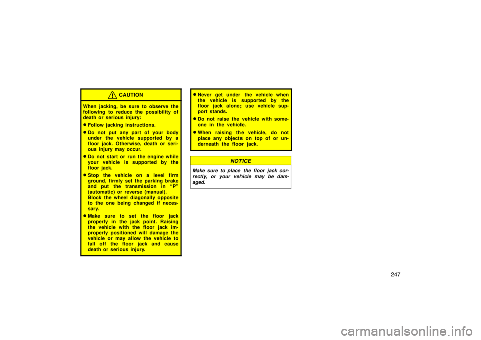 TOYOTA xD 2010  Owners Manual (in English) 247
CAUTION
When jacking, be sure to observe the
following to reduce the possibility of
death or serious injury:
Follow jacking instructions.
Do not put any part of your body
under the vehicle suppo