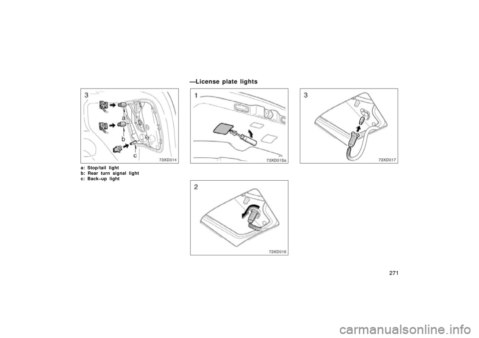 TOYOTA xD 2010  Owners Manual (in English) 271
a: Stop/tail light
b: Rear turn signal light
c: Back�up light
—License plate lights 