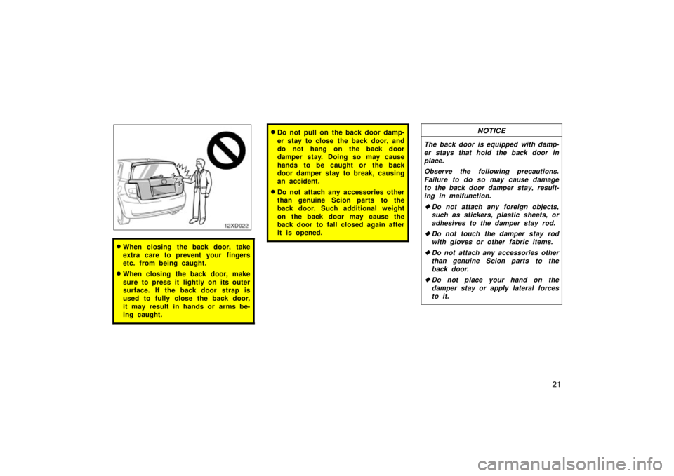 TOYOTA xD 2010   (in English) Owners Manual 21
When closing the back door, take
extra care to prevent your fingers
etc. from being caught.
When closing the back door, make
sure to press it lightly on its outer
surface. If the back door strap 