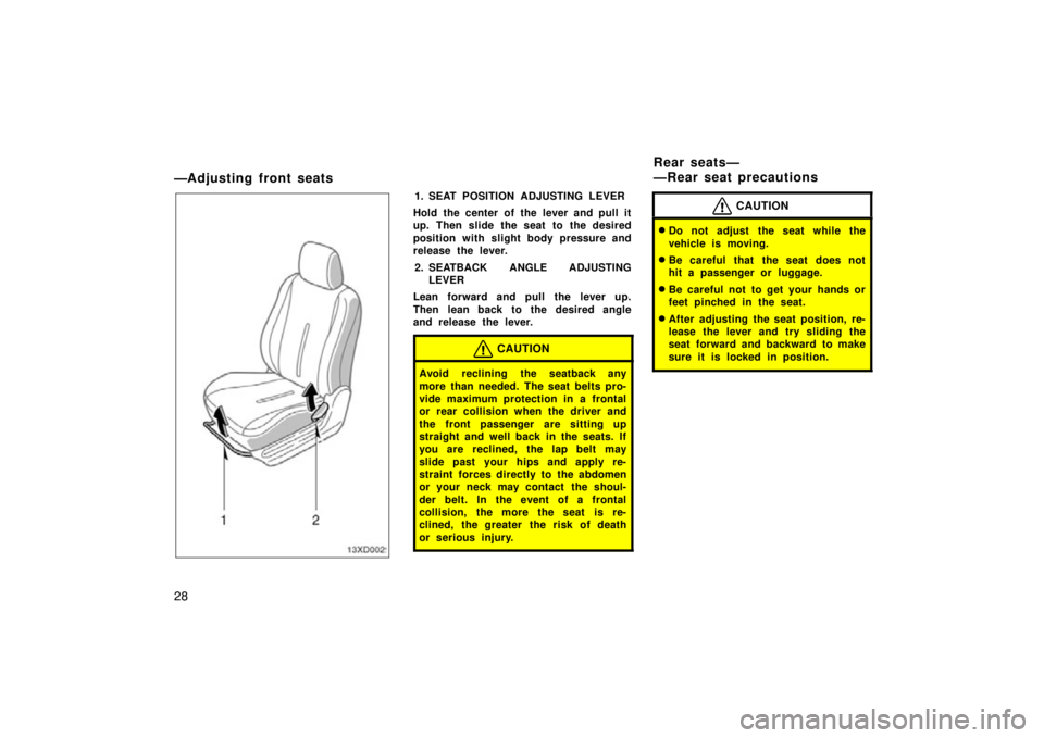 TOYOTA xD 2010   (in English) Owners Guide 28
—Adjusting front seats
1. SEAT POSITION ADJUSTING LEVER
Hold the center of the lever and pull it
up. Then slide the seat to the desired
position with slight body pressure and
release the lever.
2