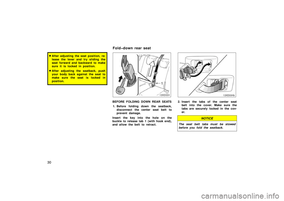 TOYOTA xD 2010   (in English) Owners Guide 30
After adjusting the seat position, re-
lease the lever and try sliding the
seat forward and backward to make
sure it is locked in position.
After adjusting the seatback, push
your body back again