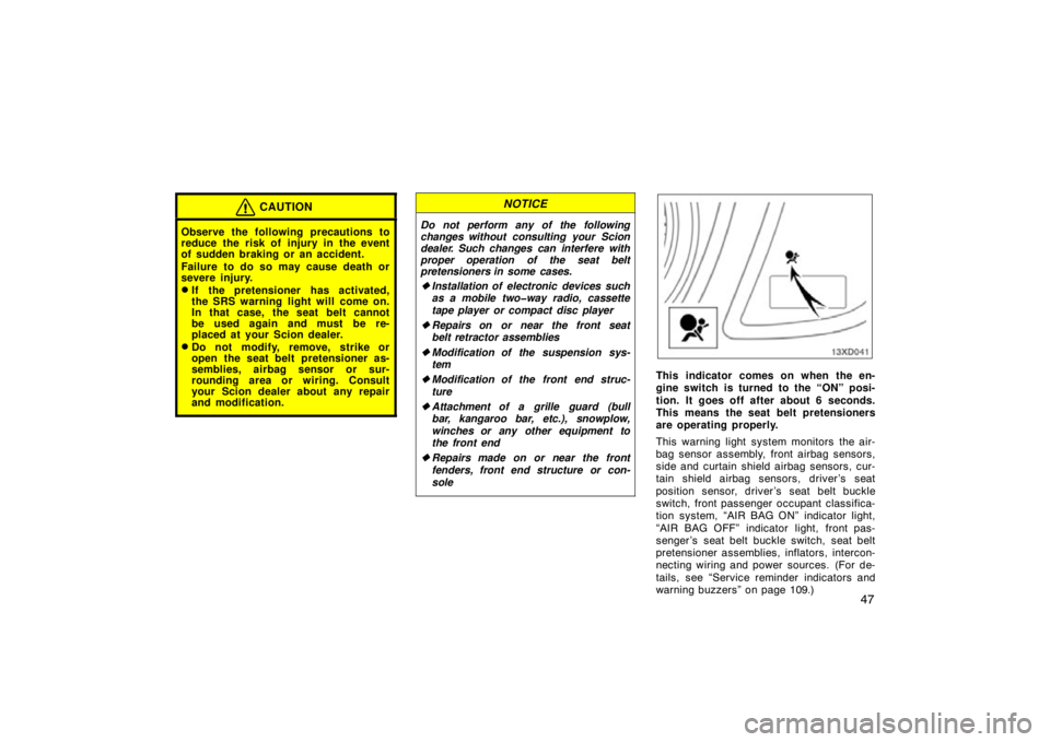 TOYOTA xD 2010   (in English) Workshop Manual 47
CAUTION
Observe the following precautions to
reduce the risk of injury in the event
of sudden braking or an accident.
Failure to do so may cause death or
severe injury.
If the pretensioner has act
