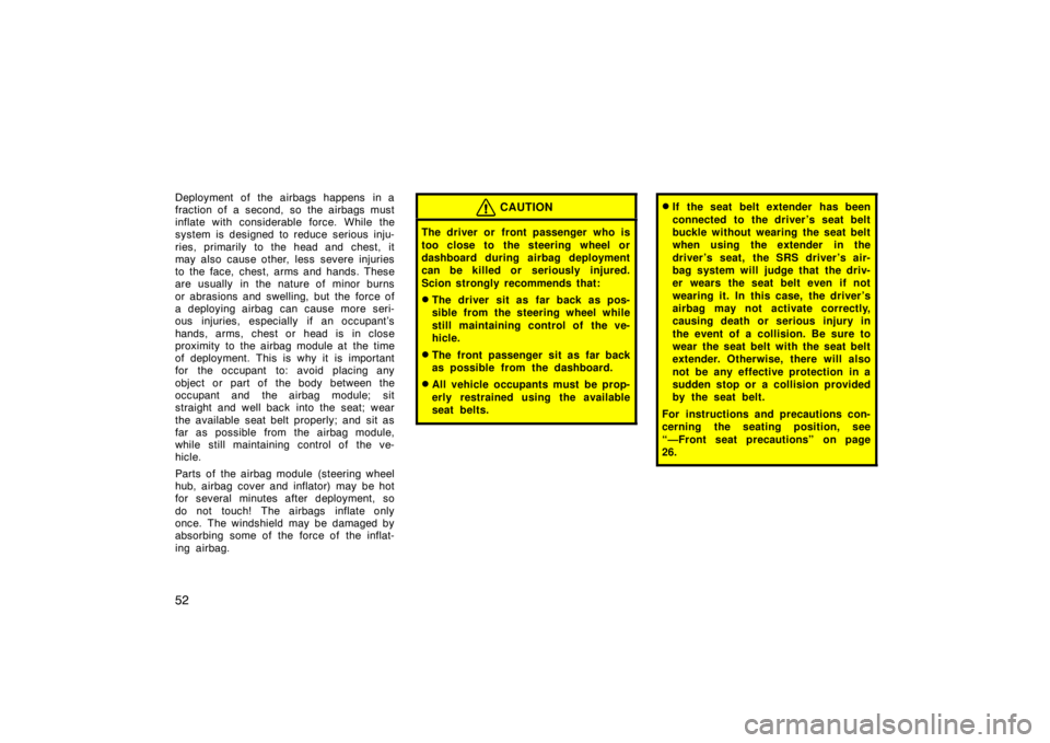 TOYOTA xD 2010   (in English) Workshop Manual 52
Deployment of the airbags happens in a
fraction of a second, so the airbags must
inflate with considerable force. While the
system is designed to reduce serious inju-
ries, primarily to the head an