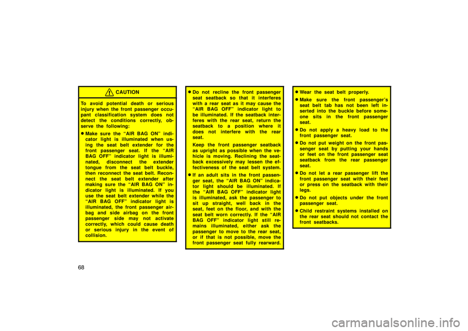 TOYOTA xD 2010   (in English) Manual PDF 68
CAUTION
To avoid potential death or serious
injury when the front passenger occu-
pant classification system does not
detect the conditions correctly, ob-
serve the following:
Make sure the “AIR