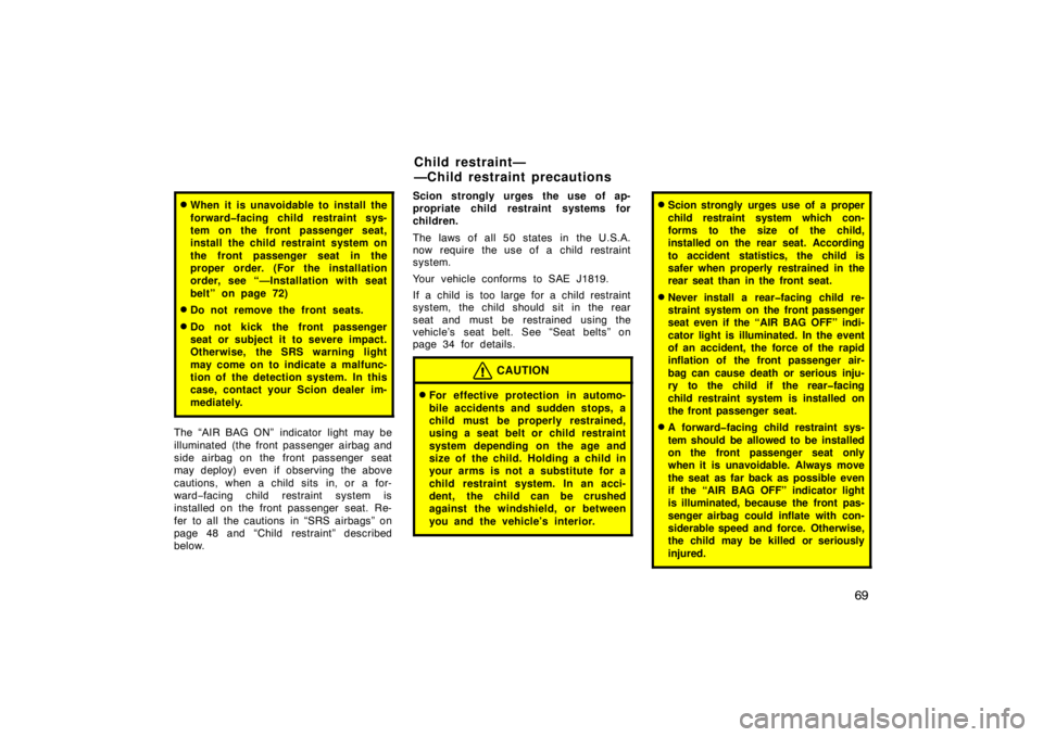 TOYOTA xD 2010   (in English) Manual PDF 69
When it is unavoidable to install the
forward�facing child restraint sys-
tem on the front passenger seat,
install the child restraint system on
the front passenger seat in the
proper order. (For 