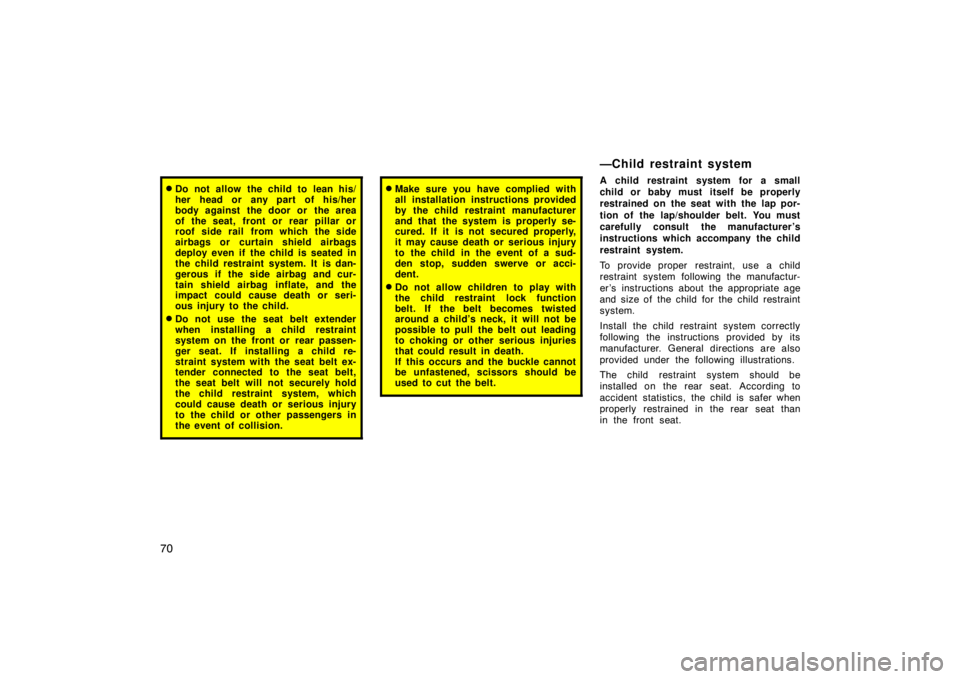 TOYOTA xD 2010   (in English) Manual PDF 70
Do not allow the child to lean his/
her head or any part of his/her
body against the door or  the area
of the seat, front or rear pillar or
roof side rail from which the side
airbags or curtain sh