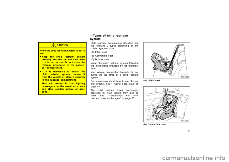 TOYOTA xD 2010   (in English) Manual PDF 71
CAUTION
When the child restraint system is not in
use:
Keep the child restraint system
properly secured on the seat even
if it is not in use. Do not store the
restraint unsecured in the passen-
ge