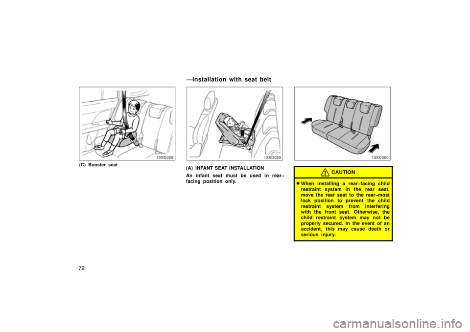 TOYOTA xD 2010   (in English) Manual PDF 72
(C) Booster seat(A) INFANT SEAT INSTALLATION
An infant seat must be used in rear�
facing position only.CAUTION
When installing a rear�facing child
restraint system in the rear seat,
move the rear 