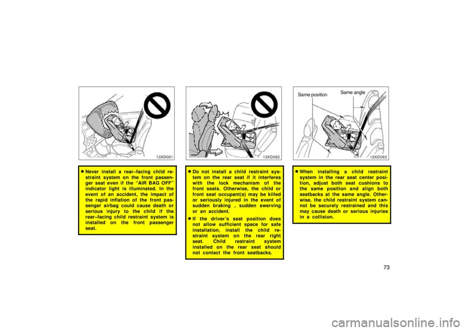 TOYOTA xD 2010   (in English) Manual Online 73
Never install a rear�facing child re-
straint system on the front passen-
ger seat even if the “AIR BAG OFF”
indicator light is illuminated. In the
event of an accident, the impact of
the rapi