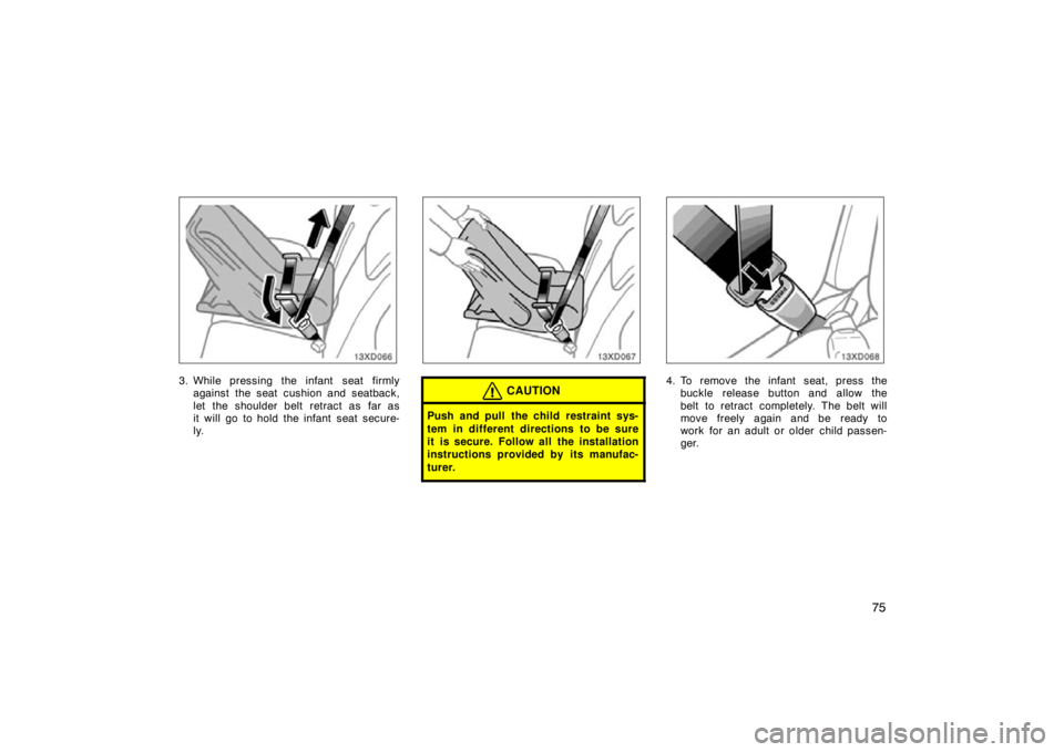 TOYOTA xD 2010   (in English) Manual Online 75
3. While pressing the infant  seat firmlyagainst the seat cushion and seatback,
let the shoulder belt retract as far as
it will go to hold the infant seat secure-
ly.CAUTION
Push and pull the child