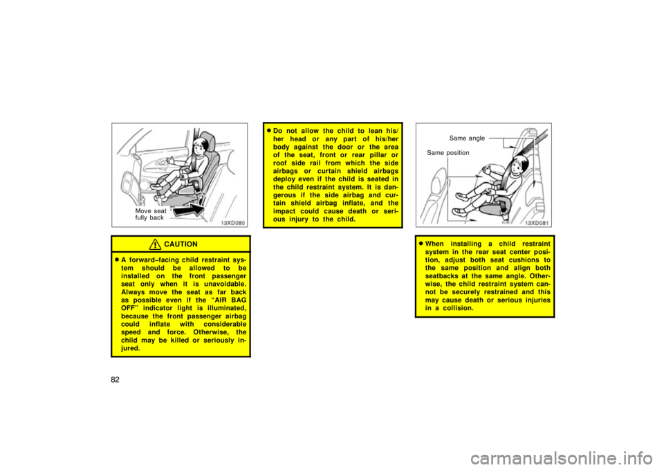TOYOTA xD 2010   (in English) Manual Online 82
Move seat
fully back
CAUTION
A forward�facing child restraint sys-
tem should be allowed to be
installed on the front passenger
seat only when it is unavoidable.
Always move the seat as far back
a