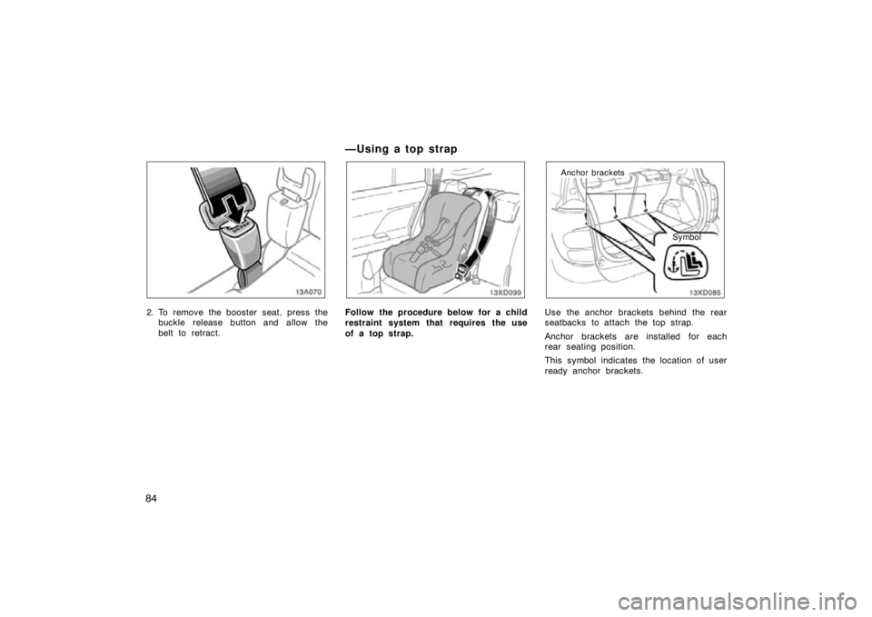 TOYOTA xD 2010 Owners Manual (in English) 84
13A070
2. To remove the booster seat, press thebuckle release button and allow the
belt to retract.
— U sin g a to p st rap
Follow the procedure below for a child
restraint system that requires t TOYOTA xD 2010 Owners Manual (in English) 84
13A070
2. To remove the booster seat, press thebuckle release button and allow the
belt to retract.
— U sin g a to p st rap
Follow the procedure below for a child
restraint system that requires t