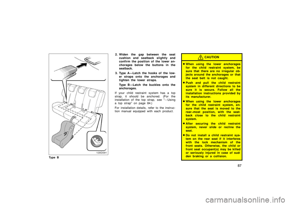 TOYOTA xD 2010 Owners Manual (in English) 87
Ty p e B
2. Widen the gap between the seatcushion and seatback slightly and
confirm the position of the lower an-
chorages below the buttons in the
seatback.
3. Type A—Latch the hooks of the low- TOYOTA xD 2010 Owners Manual (in English) 87
Ty p e B
2. Widen the gap between the seatcushion and seatback slightly and
confirm the position of the lower an-
chorages below the buttons in the
seatback.
3. Type A—Latch the hooks of the low-