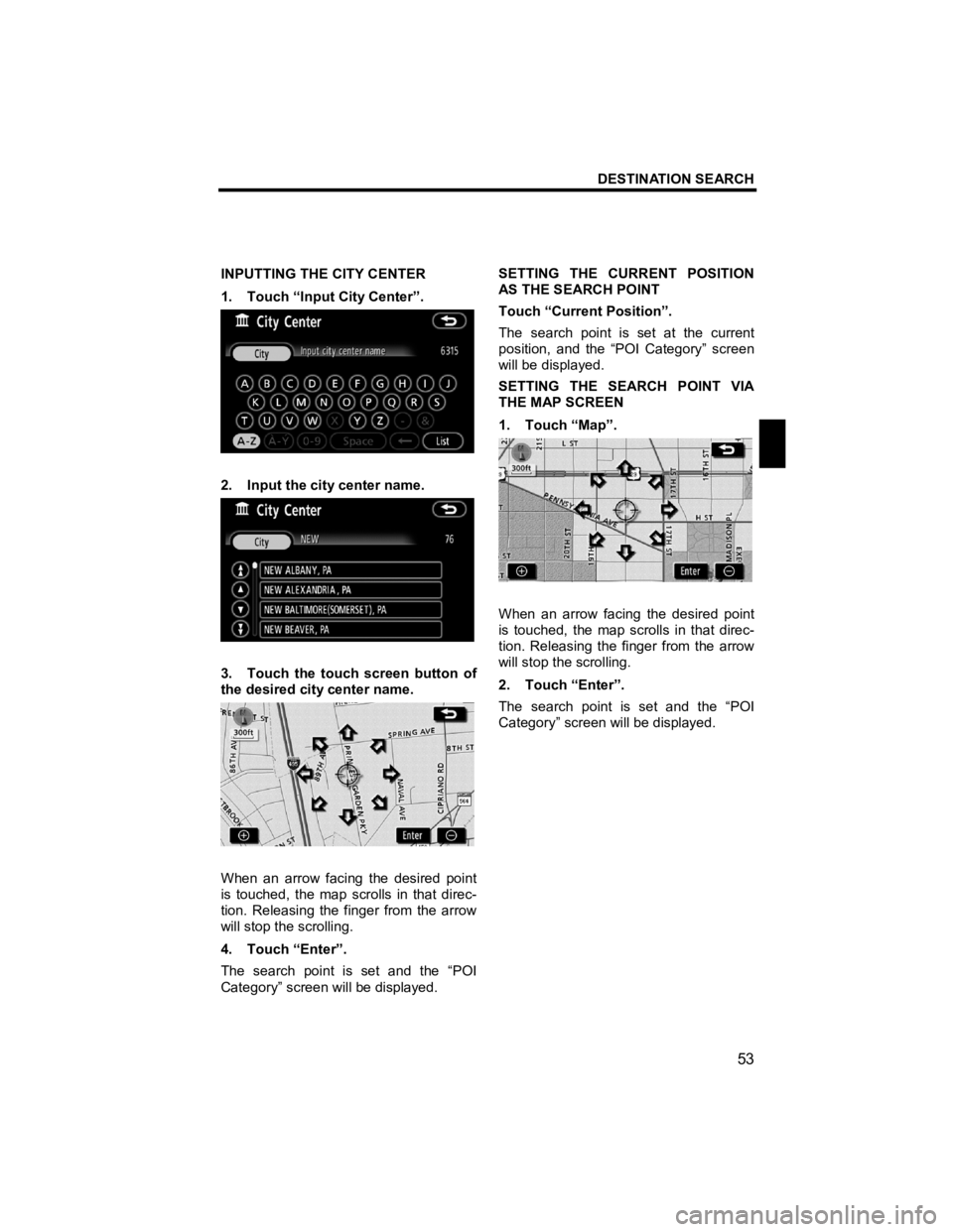 TOYOTA xD 2010  Accessories, Audio & Navigation (in English) DESTINATION SEARCH 
 
53 
V573_E 
 
INPUTTING THE CITY CENTER 
1.  Touch “Input City Center”. 
 
2.  Input the city center name. 
 
3.  Touch the touch screen button of 
the desired city center na
