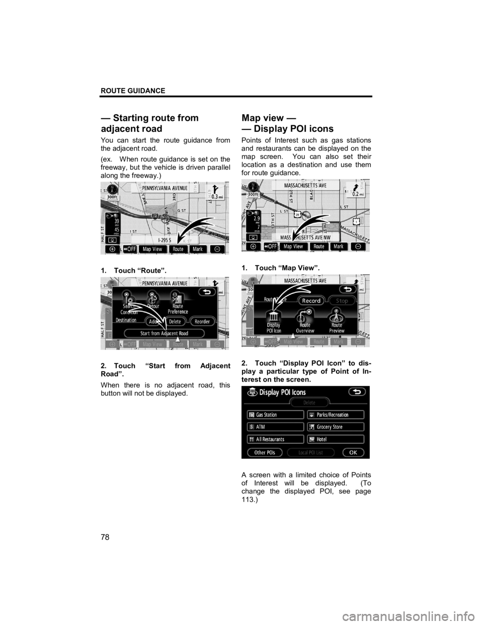 TOYOTA xD 2010 Accessories, Audio & Navigation (in English) ROUTE GUIDANCE
78
V573_E
You can start the route guidance from
the adjacent road.
(ex. When route guidance is set on the
freeway, but the vehicle is driven parallel
along the freeway.)
1. TOYOTA xD 2010 Accessories, Audio & Navigation (in English) ROUTE GUIDANCE
78
V573_E
You can start the route guidance from
the adjacent road.
(ex. When route guidance is set on the
freeway, but the vehicle is driven parallel
along the freeway.)
1.