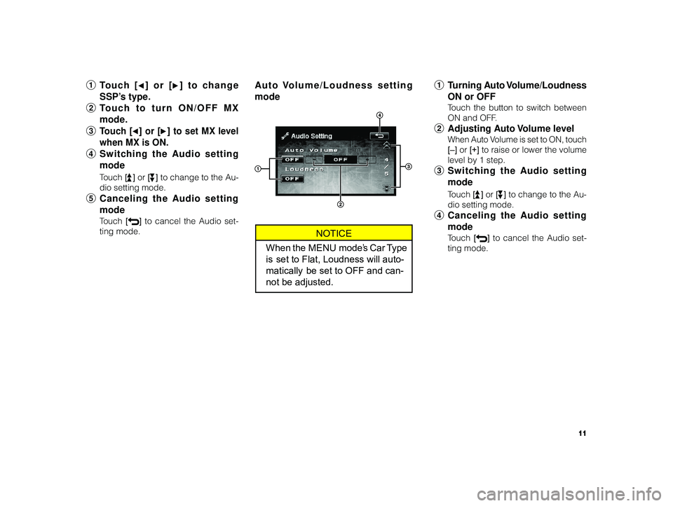 TOYOTA xD 2010  Accessories, Audio & Navigation (in English) 11
 ALPINE MFTY802A 68-14470Z28-C (EN)
1 Touch [] or [] to change
SSP’s type.
2 Touch to turn ON/OFF MX
mode.
3
T ouch [] or [] to set MX level
when MX is ON.
4 Switching the Audio setting
mode
Touc