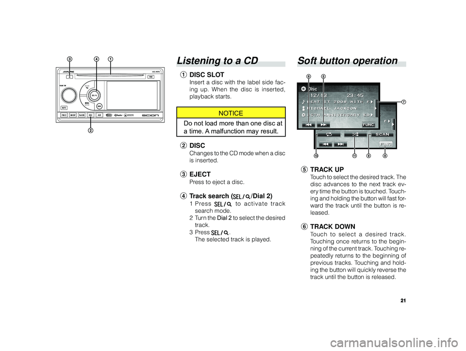 TOYOTA xD 2010 Accessories, Audio & Navigation (in English) 21
ALPINE MFTY802A 68-14470Z28-C (EN)
Listening to a CD
1 DISC SLOT
Insert a disc with the label side fac-
ing up. When the disc is inserted,
playback starts.
NOTICE
Do not load more than one disc at TOYOTA xD 2010 Accessories, Audio & Navigation (in English) 21
ALPINE MFTY802A 68-14470Z28-C (EN)
Listening to a CD
1 DISC SLOT
Insert a disc with the label side fac-
ing up. When the disc is inserted,
playback starts.
NOTICE
Do not load more than one disc at