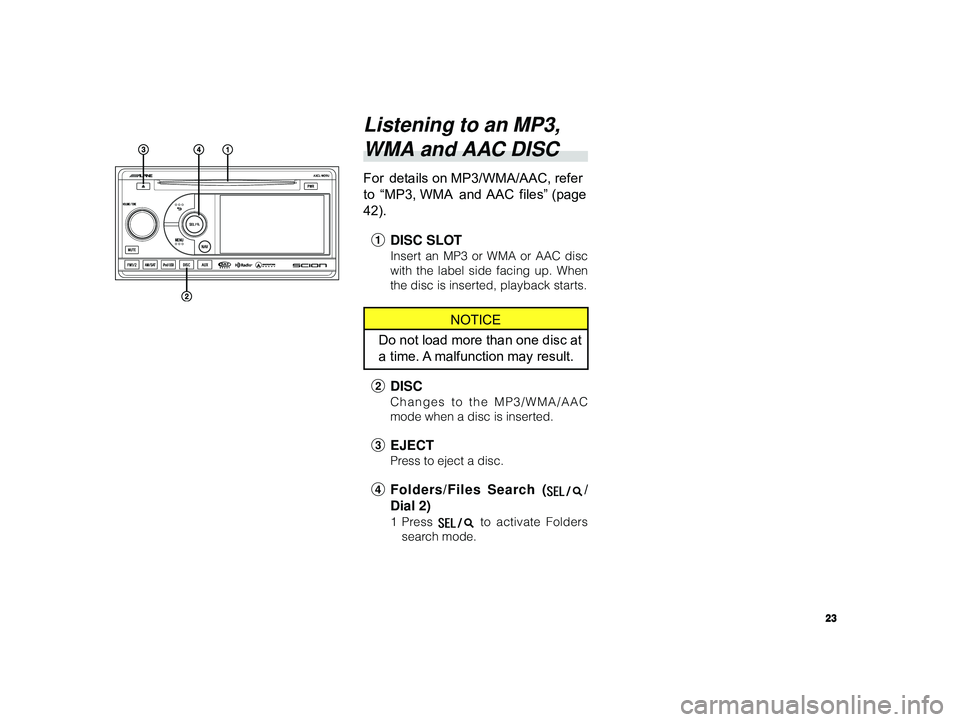 TOYOTA xD 2010 Accessories, Audio & Navigation (in English) 23
ALPINE MFTY802A 68-14470Z28-C (EN)
Listening to an MP3,
WMA and AAC DISC
For details on MP3/WMA/AAC, refer
to “MP3, WMA and AAC files” (page
42).
1 DISC SLOT
Insert an MP3 or WMA or AAC TOYOTA xD 2010 Accessories, Audio & Navigation (in English) 23
ALPINE MFTY802A 68-14470Z28-C (EN)
Listening to an MP3,
WMA and AAC DISC
For details on MP3/WMA/AAC, refer
to “MP3, WMA and AAC files” (page
42).
1 DISC SLOT
Insert an MP3 or WMA or AAC
