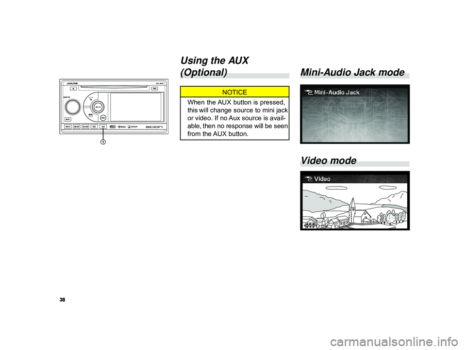 TOYOTA xD 2010 Accessories, Audio & Navigation (in English) 38
ALPINE MFTY802A 68-14470Z28-C (EN)
Mini-Audio Jack mode
Video mode
Using the AUX
(Optional)
NOTICE
When the AUX button is pressed,
this will change source to mini jack
or video. If no Aux source i TOYOTA xD 2010 Accessories, Audio & Navigation (in English) 38
ALPINE MFTY802A 68-14470Z28-C (EN)
Mini-Audio Jack mode
Video mode
Using the AUX
(Optional)
NOTICE
When the AUX button is pressed,
this will change source to mini jack
or video. If no Aux source i