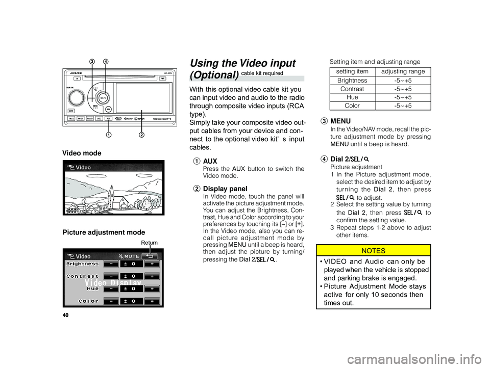 TOYOTA xD 2010 Accessories, Audio & Navigation (in English) 40
ALPINE MFTY802A 68-14470Z28-C (EN)
Using the Video input
(Optional) cable kit required
With this optional video cable kit you
can input video and audio to the radio
through composite video inputs TOYOTA xD 2010 Accessories, Audio & Navigation (in English) 40
ALPINE MFTY802A 68-14470Z28-C (EN)
Using the Video input
(Optional) cable kit required
With this optional video cable kit you
can input video and audio to the radio
through composite video inputs