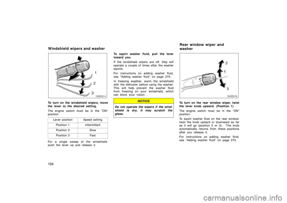 TOYOTA xD 2011 Owners Manual (in English) 104
To turn on the windshield wipers, move
the lever to the desired setting.
The engine switch must be in the “ON”
position.Lever position
Speed setting
Position 1Intermittent
Position 2Slow
Posit TOYOTA xD 2011 Owners Manual (in English) 104
To turn on the windshield wipers, move
the lever to the desired setting.
The engine switch must be in the “ON”
position.Lever position
Speed setting
Position 1Intermittent
Position 2Slow
Posit