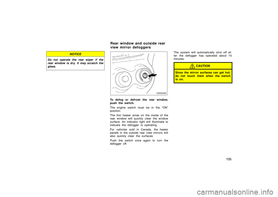 TOYOTA xD 2011 Owners Manual (in English) 105
NOTICE
Do not operate the rear wiper if the
rear window is dry. It may scratch the
glass.
To defog or defrost the rear window,
push the switch.
The engine switch must be in the “ON”
position. TOYOTA xD 2011 Owners Manual (in English) 105
NOTICE
Do not operate the rear wiper if the
rear window is dry. It may scratch the
glass.
To defog or defrost the rear window,
push the switch.
The engine switch must be in the “ON”
position.
