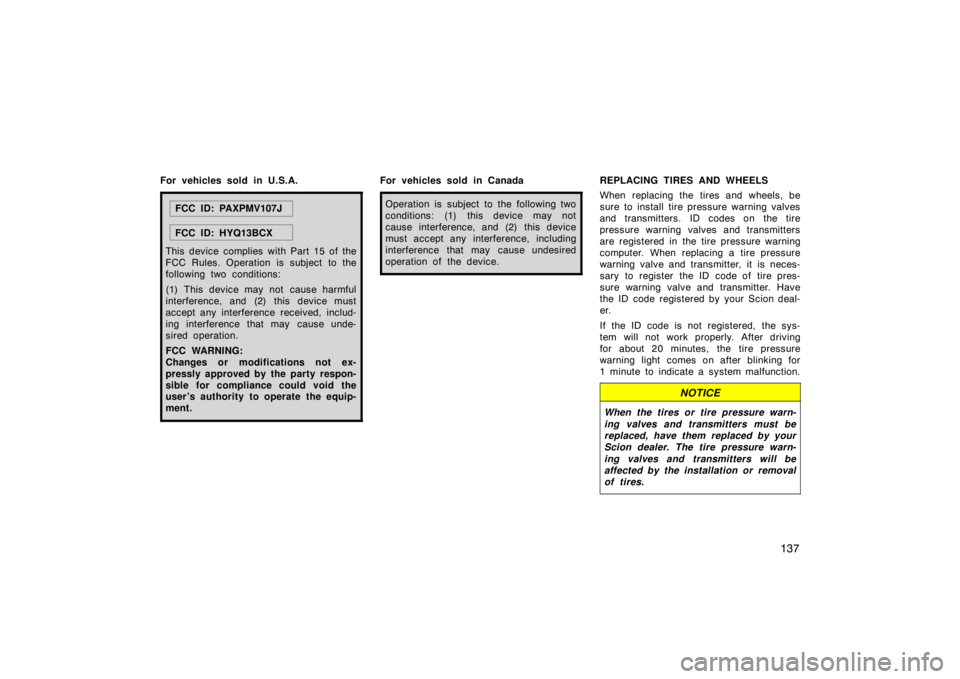 TOYOTA xD 2011  Owners Manual (in English) 137
For vehicles sold in U.S.A.
FCC ID: PAXPMV107J
FCC ID: HYQ13BCX
This device complies with Part 15 of the
FCC Rules. Operation is subject to the
following two conditions:
(1) This device may not ca