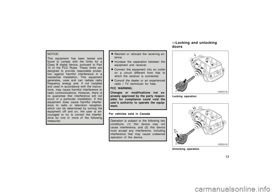 TOYOTA xD 2011   (in English) Owners Manual 13
NOTICE:
This equipment has been tested and
found to comply with the limits for a
Class B digital device, pursuant  to Part
15 of the FCC Rules. These limits are
designed to provide  reasonable prot