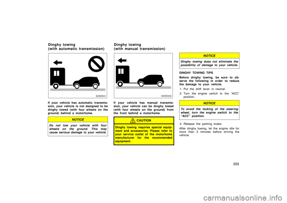 TOYOTA xD 2011  Owners Manual (in English) 203
If your vehicle has automatic transmis-
sion, your vehicle is not designed to be
dinghy towed (with four wheels on the
ground) behind a motorhome.
NOTICE
Do not tow your vehicle with four
wheels o