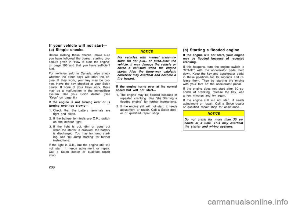 TOYOTA xD 2011  Owners Manual (in English) 208
Before making these checks, make sure
you have followed the correct starting pro-
cedure given in “How to start  the engine”
on page 198 and that you have sufficient
fuel.
For vehicles sold in
