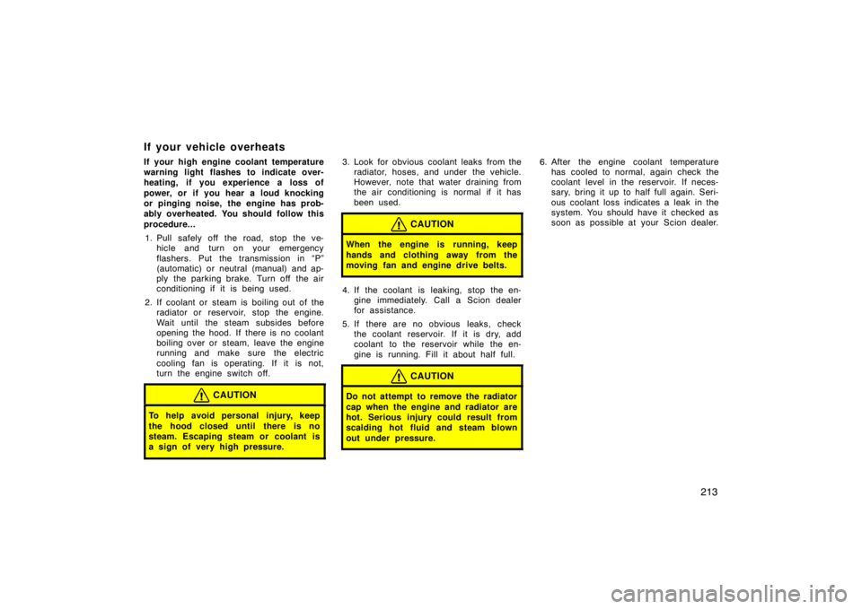 TOYOTA xD 2011  Owners Manual (in English) 213
If your vehicle overheats
If your high engine coolant temperature
warning light flashes to indicate over-
heating, if you experience a loss of
power, or if you hear a loud knocking
or pinging nois