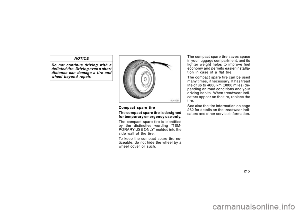 TOYOTA xD 2011  Owners Manual (in English) 215
NOTICE
Do not continue driving with a
deflated tire. Driving even a short
distance can damage a tire and
wheel beyond repair.
SU41031
Compact spare tire
The compact spare tire is designed
for temp