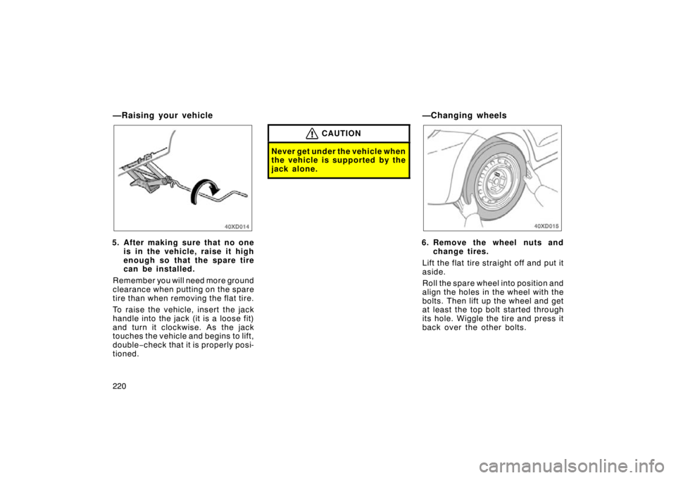 TOYOTA xD 2011  Owners Manual (in English) 220
—Raising your vehicle
5. After making sure that no oneis in the vehicle, raise it high
enough so that the spare tire
can be installed.
Remember you will need more ground
clearance when putting o