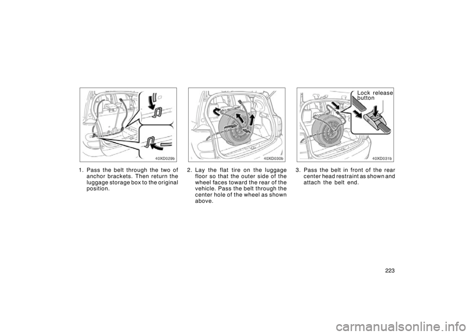 TOYOTA xD 2011  Owners Manual (in English) 223
1. Pass the belt through the two ofanchor brackets. Then return the
luggage storage box to the original
position.2. Lay the flat tire on the luggagefloor so that the outer side of the
wheel faces 