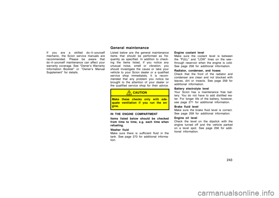 TOYOTA xD 2011  Owners Manual (in English) 243
If you are a skilled do−it−yourself
mechanic, the Scion service manuals are
recommended. Please be aware that
do− it−yourself maintenance can affect your
warranty coverage. See “Owner 