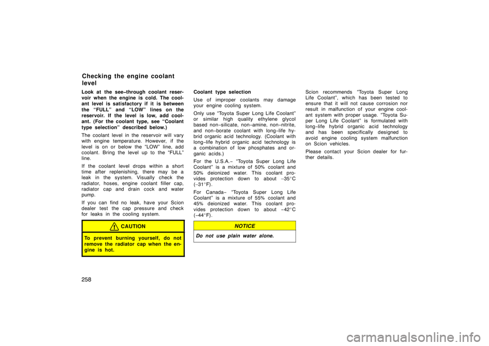 TOYOTA xD 2011  Owners Manual (in English) 258
Look at the see�through coolant reser-
voir when the engine is cold. The cool-
ant level is satisfactory if it is between
the “FULL” and “LOW” lines on the
reservoir. If the level is low, 