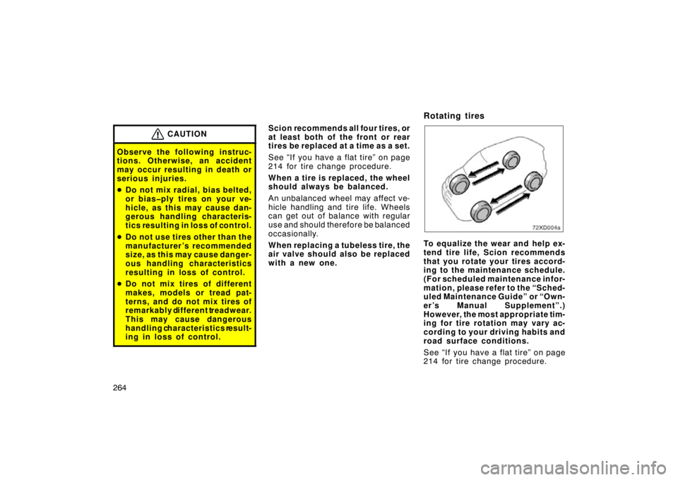 TOYOTA xD 2011  Owners Manual (in English) 264
CAUTION
Observe the following instruc-
tions. Otherwise, an accident
may occur resulting in death or
serious injuries.
Do not mix radial, bias belted,
or bias�ply tires on your ve-
hicle, as this