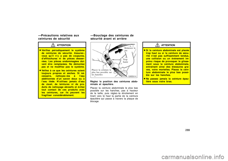TOYOTA xD 2011  Owners Manual (in English) 289
ATTENTION
Vérifiez périodiquement  le système
de ceintures de sécurité. Assurez�
vous qu’il n’y a pas de coupures,
d’effilochures ni de pièces desser-
rées. Les pièces endommagées 