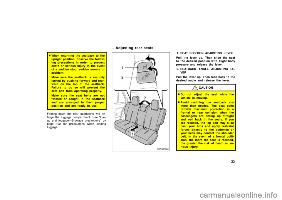 TOYOTA xD 2011   (in English) Service Manual 33
When returning the seatback to the
upright position, observe the follow-
ing precautions in order  to prevent
death or serious injury in the event
of a sudden stop, sudden swerve or
accident:
Make