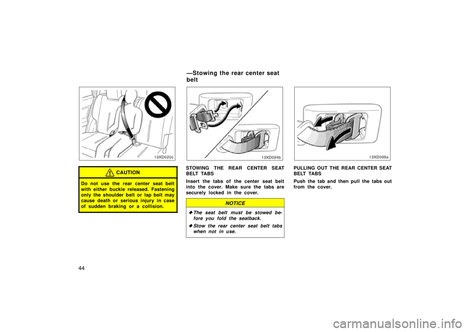 TOYOTA xD 2011   (in English) Workshop Manual 44
CAUTION
Do not use the rear center seat belt
with either buckle released. Fastening
only the shoulder belt or lap belt may
cause death or serious injury in case
of sudden braking or a collision.
ST