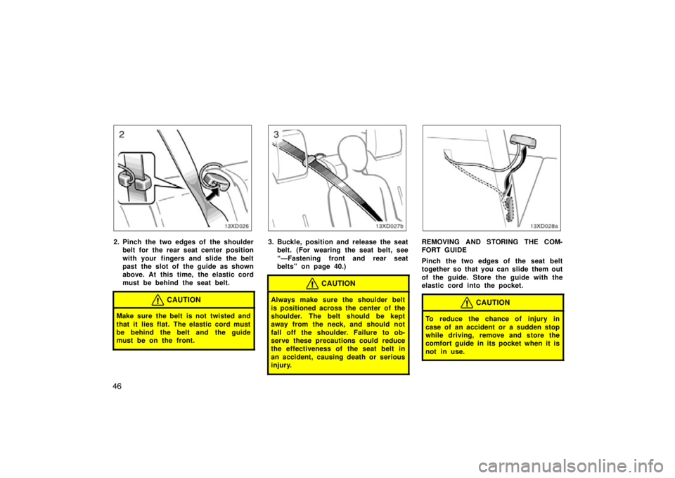 TOYOTA xD 2011   (in English) Workshop Manual 46
2. Pinch the two edges of the shoulderbelt for the rear seat center position
with your fingers and slide the belt
past the slot of  the guide as shown
above. At this time, the elastic cord
must be 
