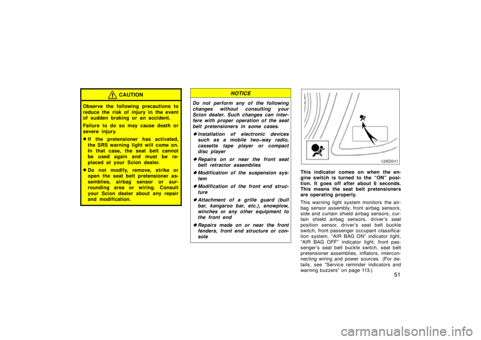 TOYOTA xD 2011   (in English) Workshop Manual 51
CAUTION
Observe the following precautions to
reduce the risk of injury in the event
of sudden braking or an accident.
Failure to do so may cause death or
severe injury.
If the pretensioner has act