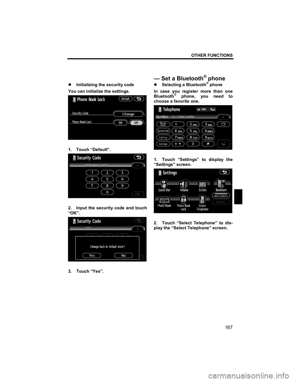 TOYOTA xD 2011  Accessories, Audio & Navigation (in English) OTHER FUNCTIONS 
167 
V573_E 
 
�z Initializing the security code 
You can initialize the settings. 
 
1. Touch “Default”. 
 
2.  Input the security code and touch 
“OK”. 
 
3. Touch “Yes”