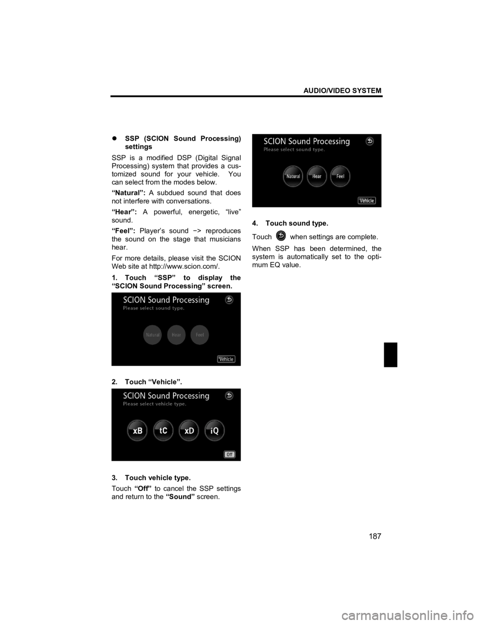 TOYOTA xD 2011  Accessories, Audio & Navigation (in English) AUDIO/VIDEO SYSTEM 
187 
V573_E 
 
�z SSP (SCION Sound Processing) 
settings 
SSP is a modified DSP (Digital Signal 
Processing) system that provides a cus-
tomized sound for your vehicle.  You 
can s