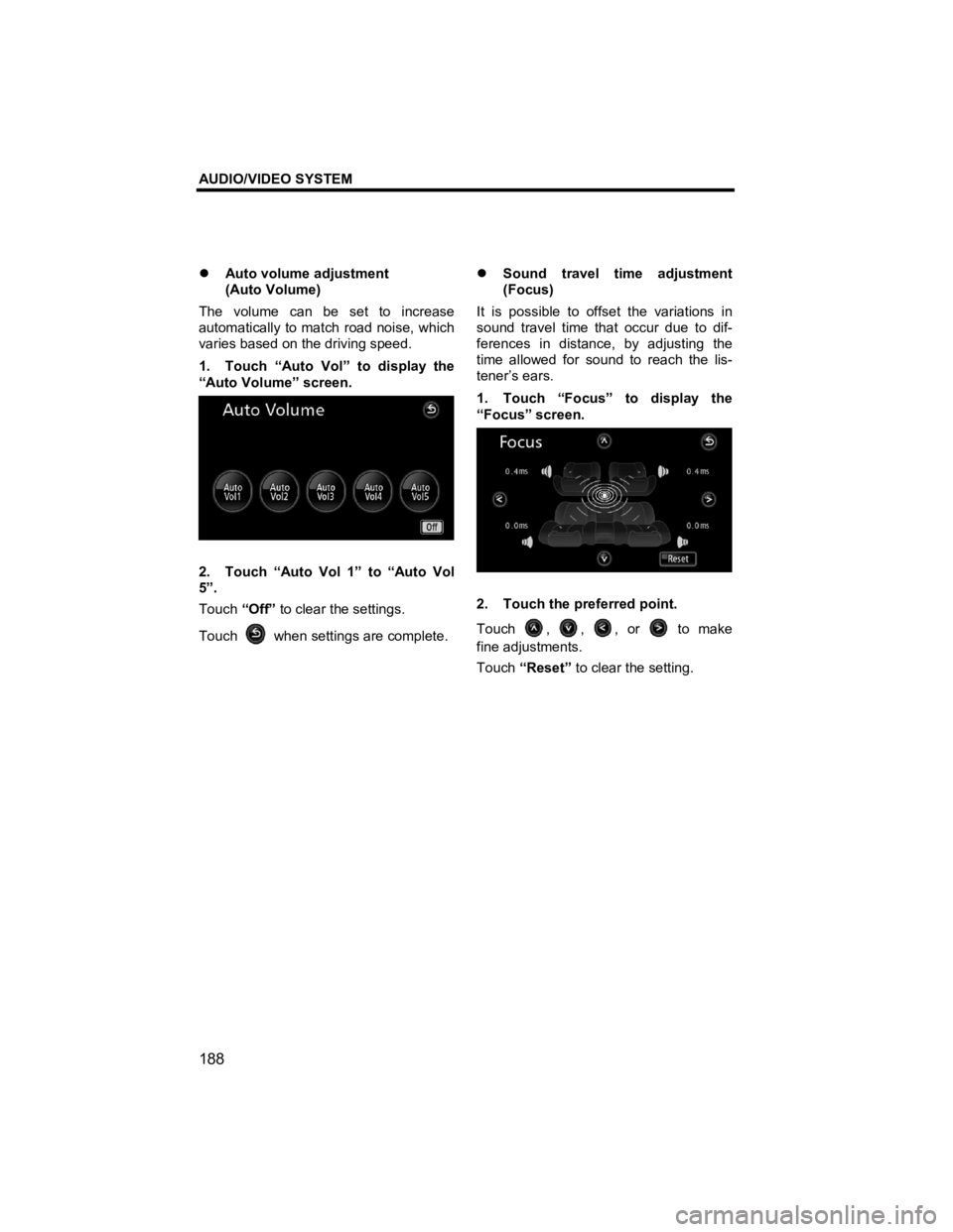 TOYOTA xD 2011  Accessories, Audio & Navigation (in English) AUDIO/VIDEO SYSTEM 
188 
V573_E 
�z Auto volume adjustment   
(Auto Volume) 
The volume can be set to increase 
automatically to match road noise, which 
varies based on the driving speed. 
1.  Touch 