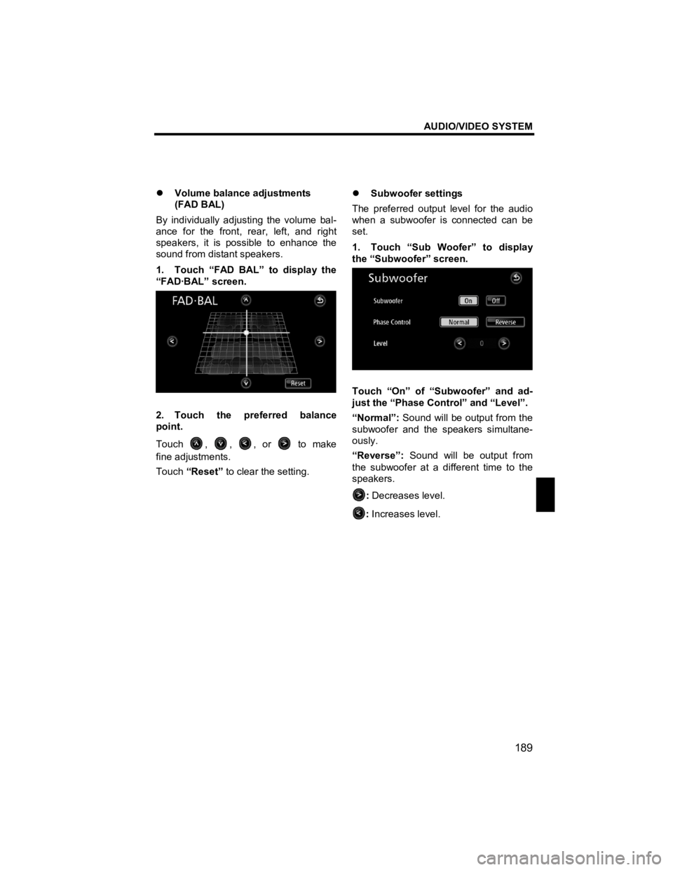 TOYOTA xD 2011  Accessories, Audio & Navigation (in English) AUDIO/VIDEO SYSTEM 
189 
V573_E 
 
�z Volume balance adjustments 
(FAD BAL) 
By individually adjusting the volume bal-
ance for the front, rear, left, and right 
speakers, it is possible to enhance th