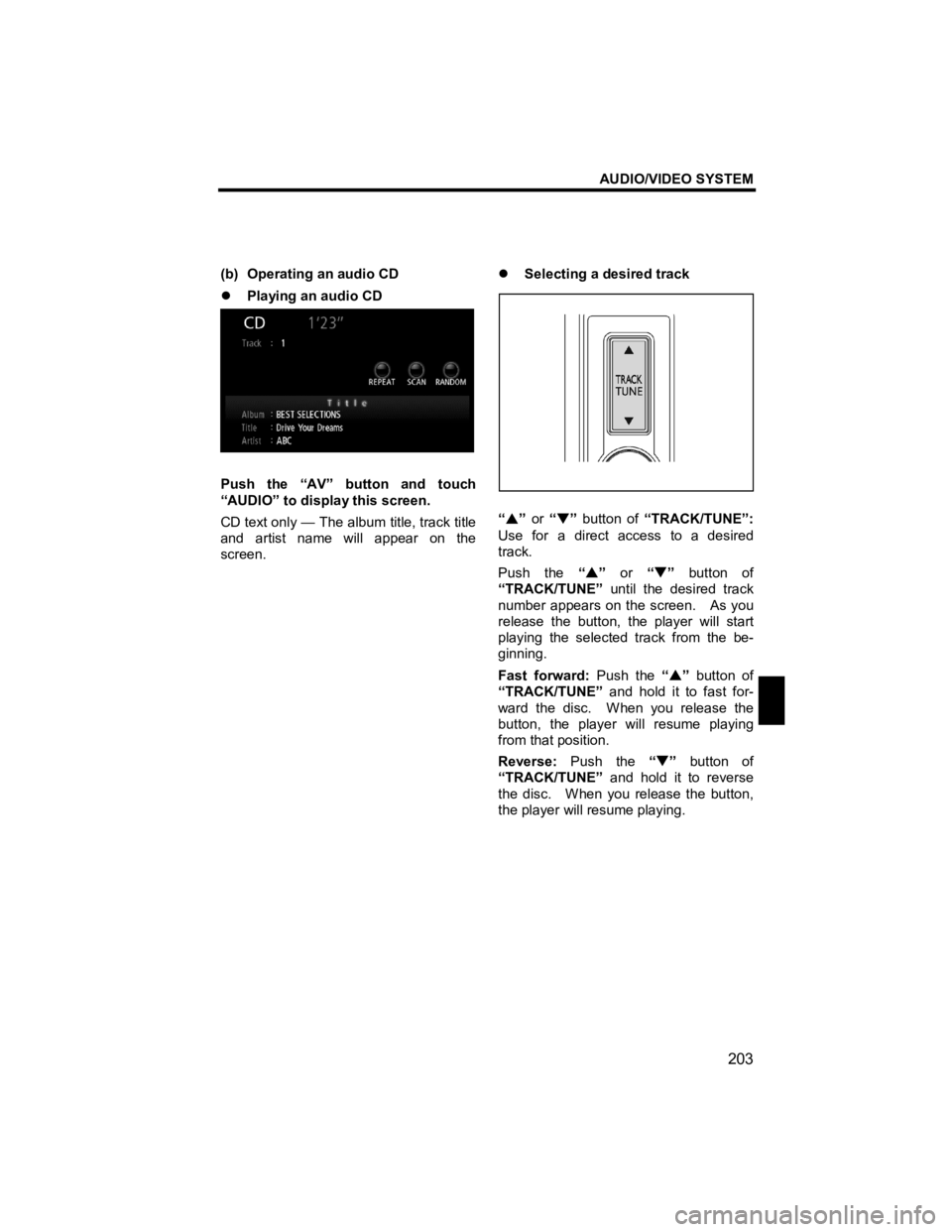 TOYOTA xD 2011  Accessories, Audio & Navigation (in English) AUDIO/VIDEO SYSTEM 
203 
V573_E 
 
(b)  Operating an audio CD 
�z Playing an audio CD 
 
Push the “AV” button and touch 
“AUDIO” to display this screen. 
CD text only — The album title, trac